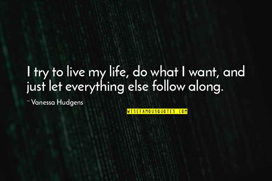 Not Erasing History Quotes By Vanessa Hudgens: I try to live my life, do what