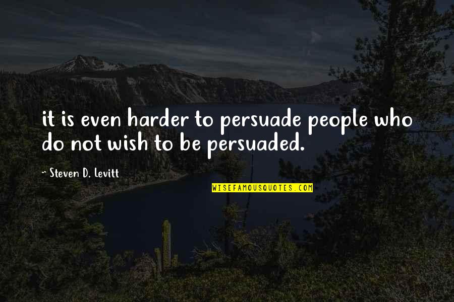 Not Even Steven Quotes By Steven D. Levitt: it is even harder to persuade people who