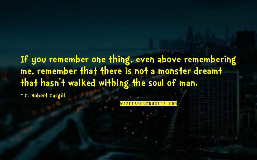 Not Even There Quotes By C. Robert Cargill: If you remember one thing, even above remembering