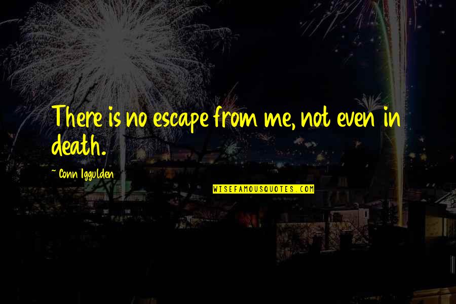 Not Even There Quotes By Conn Iggulden: There is no escape from me, not even