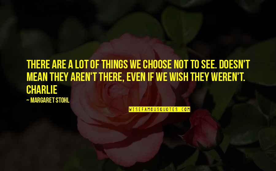 Not Even There Quotes By Margaret Stohl: There are a lot of things we choose