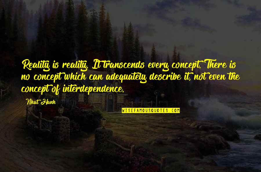 Not Even There Quotes By Nhat Hanh: Reality is reality. It transcends every concept. There