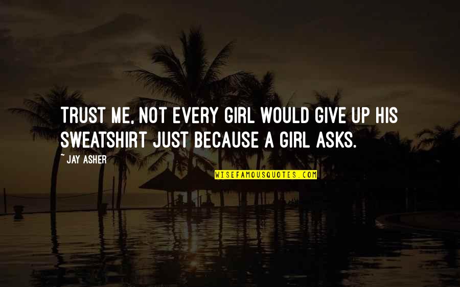 Not Every Girl Quotes By Jay Asher: Trust me, not every girl would give up