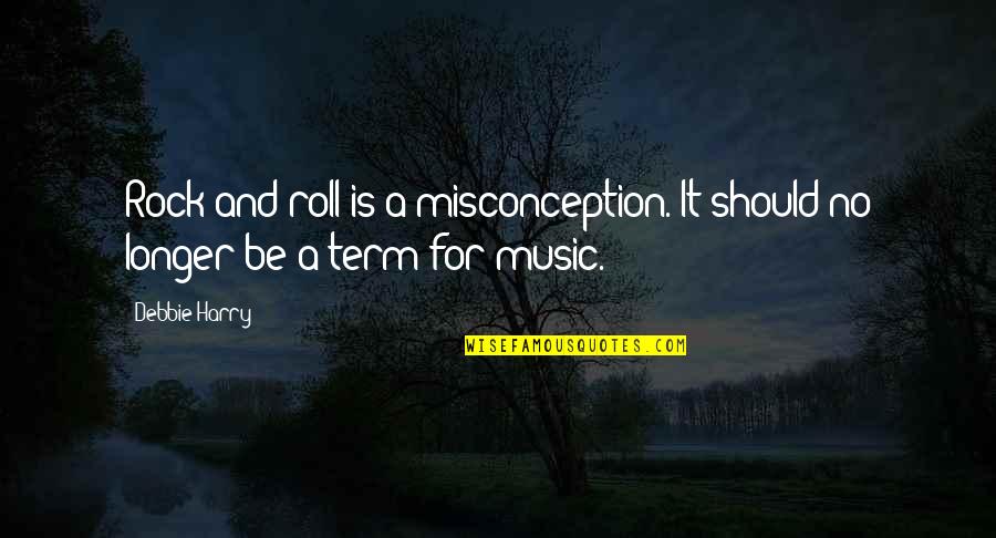 Not Every Girl Wants Your Money Quotes By Debbie Harry: Rock and roll is a misconception. It should