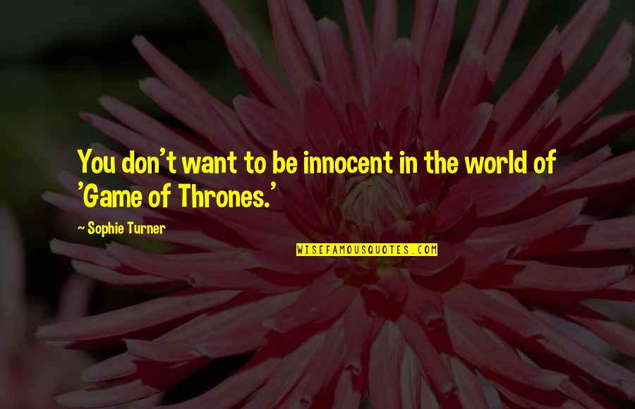 Not Every Girl Wants Your Money Quotes By Sophie Turner: You don't want to be innocent in the Not Every Girl Wants Your Money Quotes By Sophie Turner: You don't want to be innocent in the