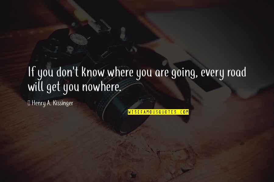Not Every Road Quotes By Henry A. Kissinger: If you don't know where you are going,