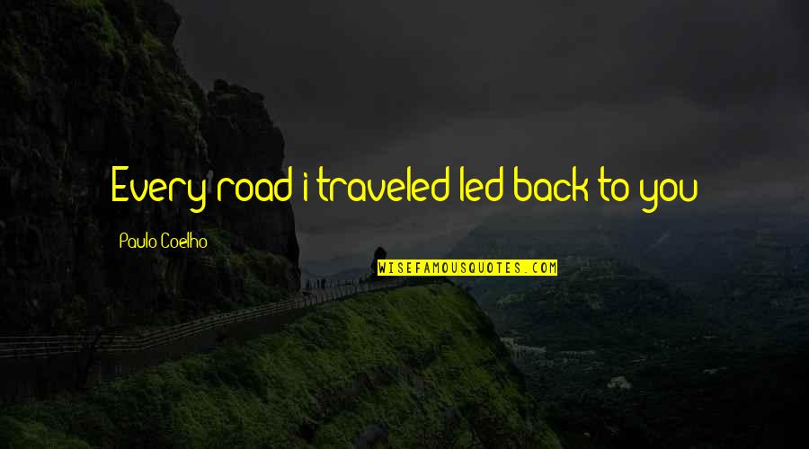 Not Every Road Quotes By Paulo Coelho: Every road i traveled led back to you