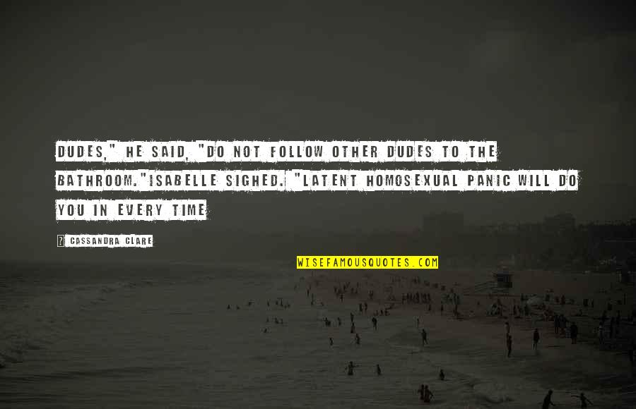 Not Every Time Quotes By Cassandra Clare: Dudes," He said, "Do not follow other dudes Not Every Time Quotes By Cassandra Clare: Dudes," He said, "Do not follow other dudes