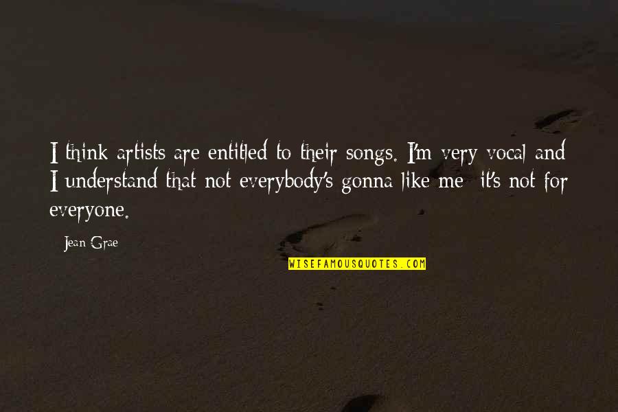Not Everybody Gonna Like You Quotes By Jean Grae: I think artists are entitled to their songs.