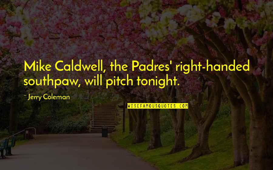 Not Everybody Gonna Like You Quotes By Jerry Coleman: Mike Caldwell, the Padres' right-handed southpaw, will pitch