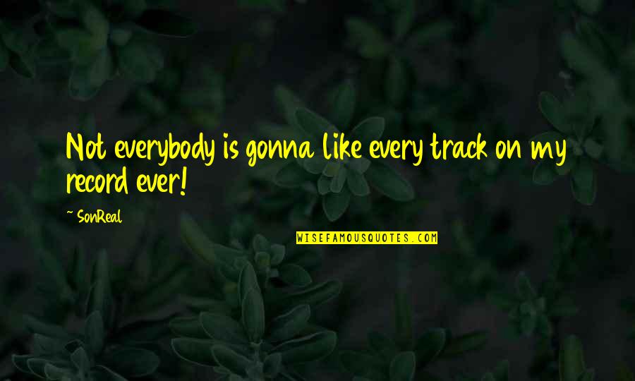 Not Everybody Gonna Like You Quotes By SonReal: Not everybody is gonna like every track on