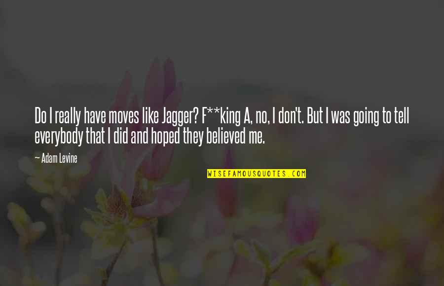 Not Everybody Is Going To Like You Quotes By Adam Levine: Do I really have moves like Jagger? F**king