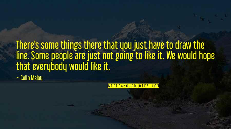 Not Everybody Is Going To Like You Quotes By Colin Meloy: There's some things there that you just have