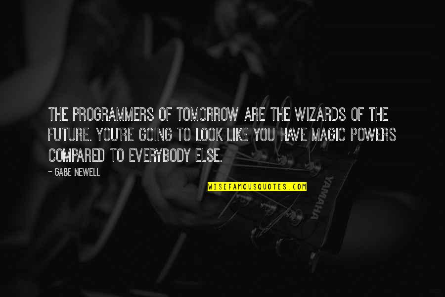 Not Everybody Is Going To Like You Quotes By Gabe Newell: The programmers of tomorrow are the wizards of