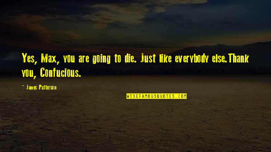 Not Everybody Is Going To Like You Quotes By James Patterson: Yes, Max, you are going to die. Just