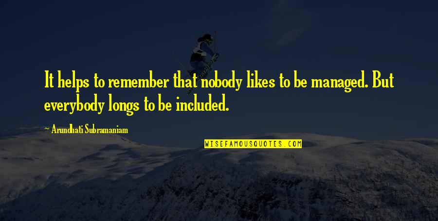 Not Everybody Likes Us Quotes By Arundhati Subramaniam: It helps to remember that nobody likes to