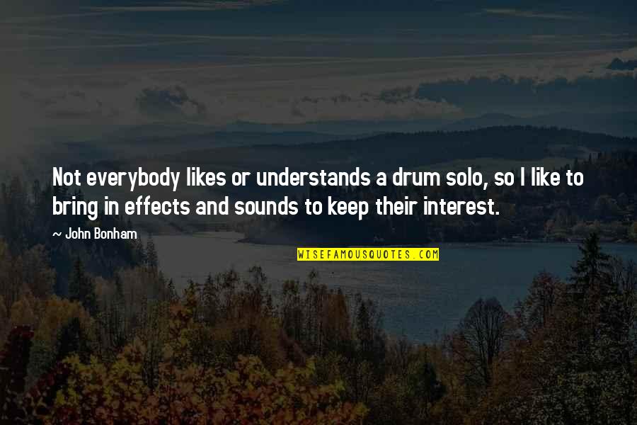 Not Everybody Likes Us Quotes By John Bonham: Not everybody likes or understands a drum solo,