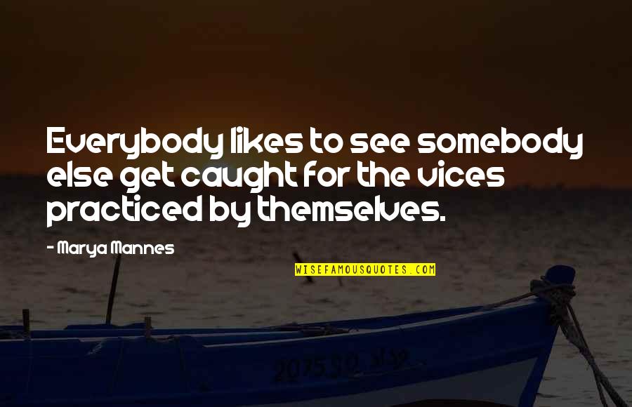 Not Everybody Likes Us Quotes By Marya Mannes: Everybody likes to see somebody else get caught