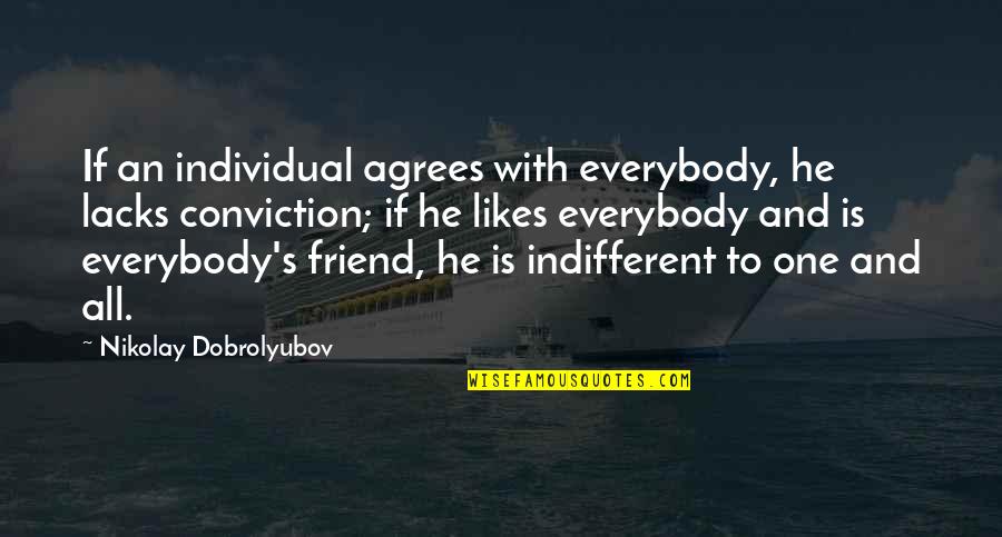 Not Everybody Likes Us Quotes By Nikolay Dobrolyubov: If an individual agrees with everybody, he lacks