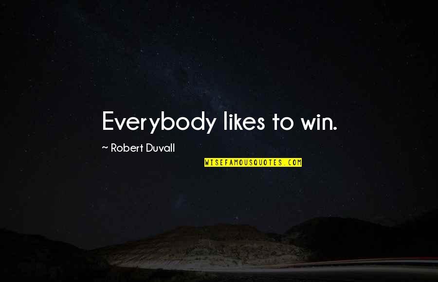 Not Everybody Likes Us Quotes By Robert Duvall: Everybody likes to win.