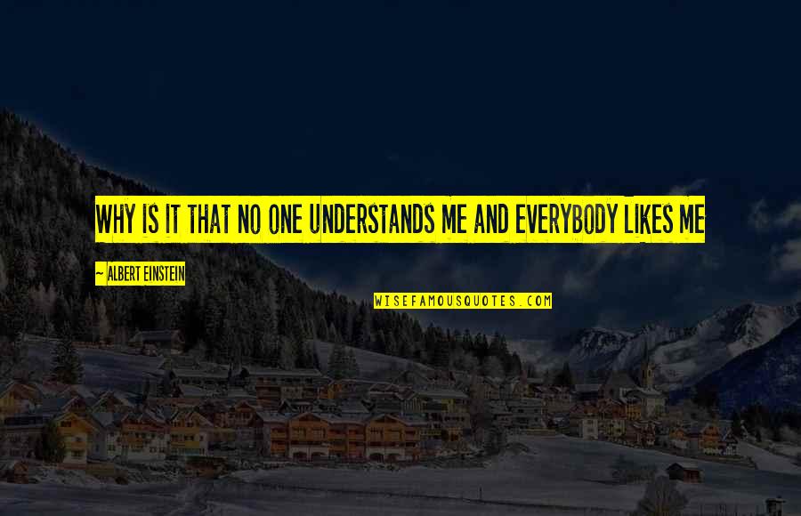 Not Everybody Likes You Quotes By Albert Einstein: Why is it that no one understands me Not Everybody Likes You Quotes By Albert Einstein: Why is it that no one understands me