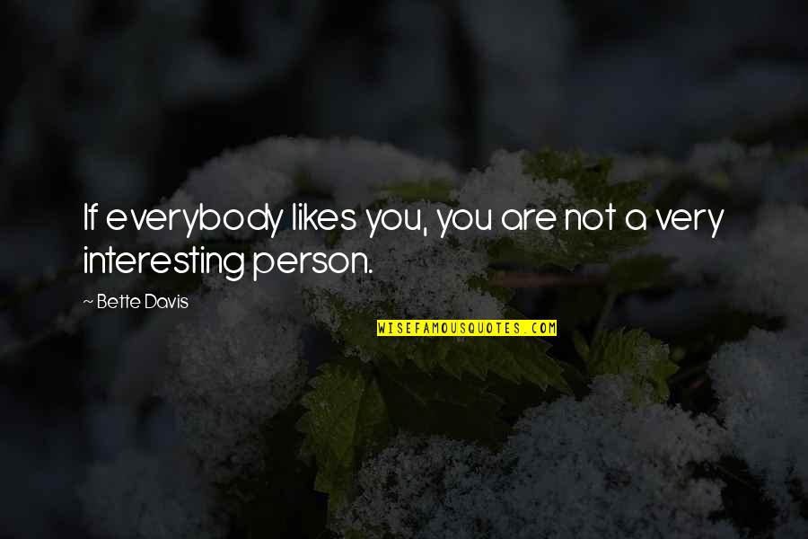 Not Everybody Likes You Quotes By Bette Davis: If everybody likes you, you are not a