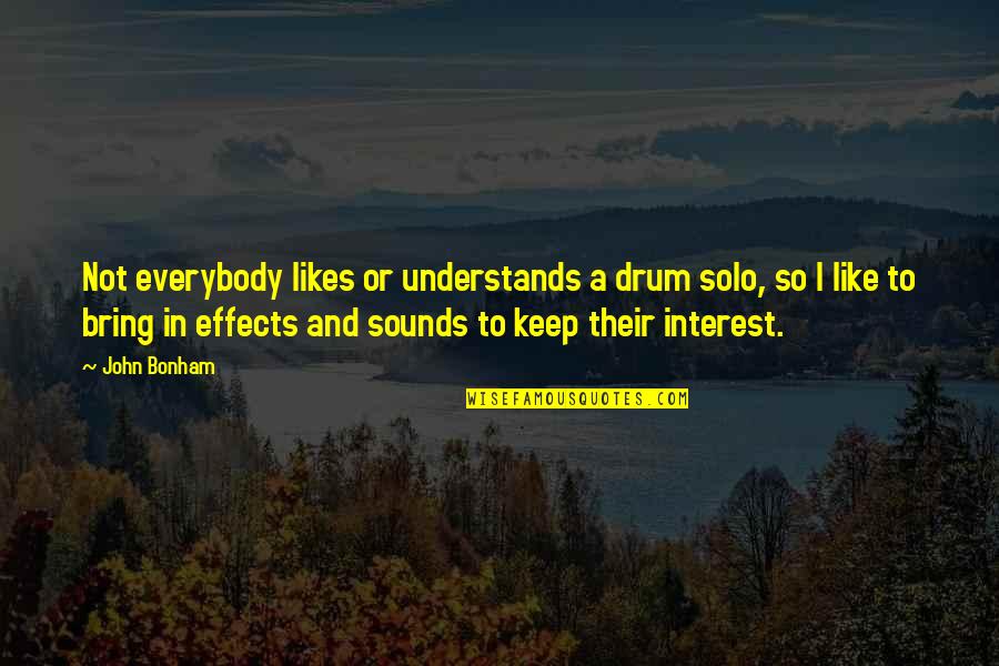 Not Everybody Likes You Quotes By John Bonham: Not everybody likes or understands a drum solo,