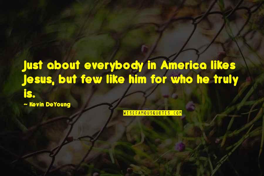 Not Everybody Likes You Quotes By Kevin DeYoung: Just about everybody in America likes Jesus, but