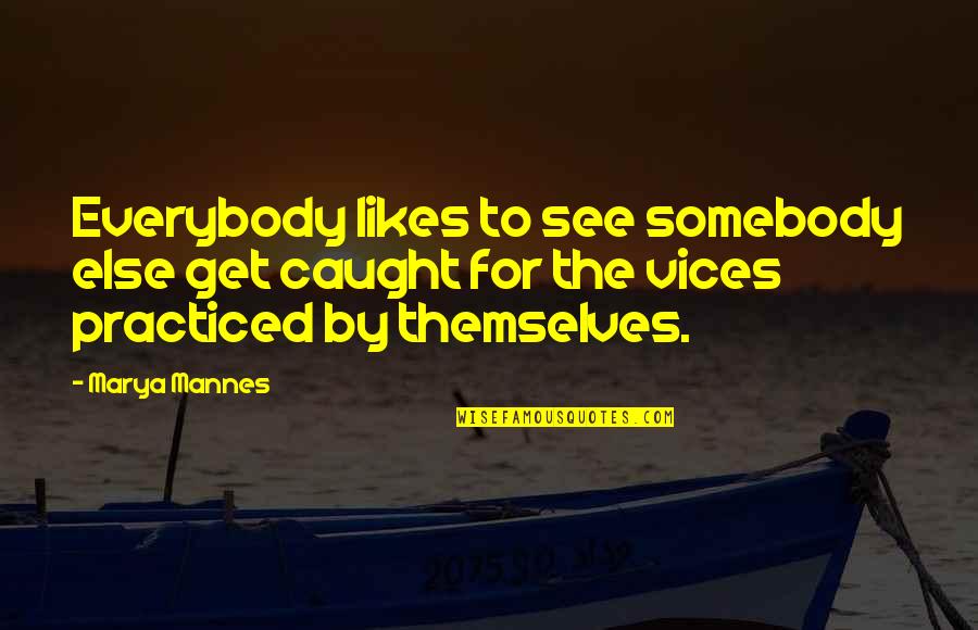 Not Everybody Likes You Quotes By Marya Mannes: Everybody likes to see somebody else get caught
