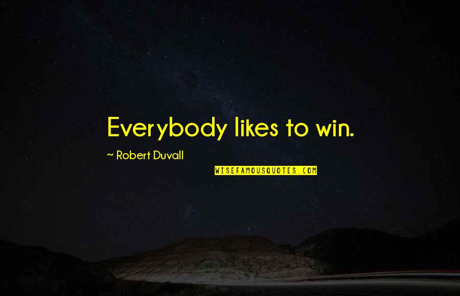 Not Everybody Likes You Quotes By Robert Duvall: Everybody likes to win.