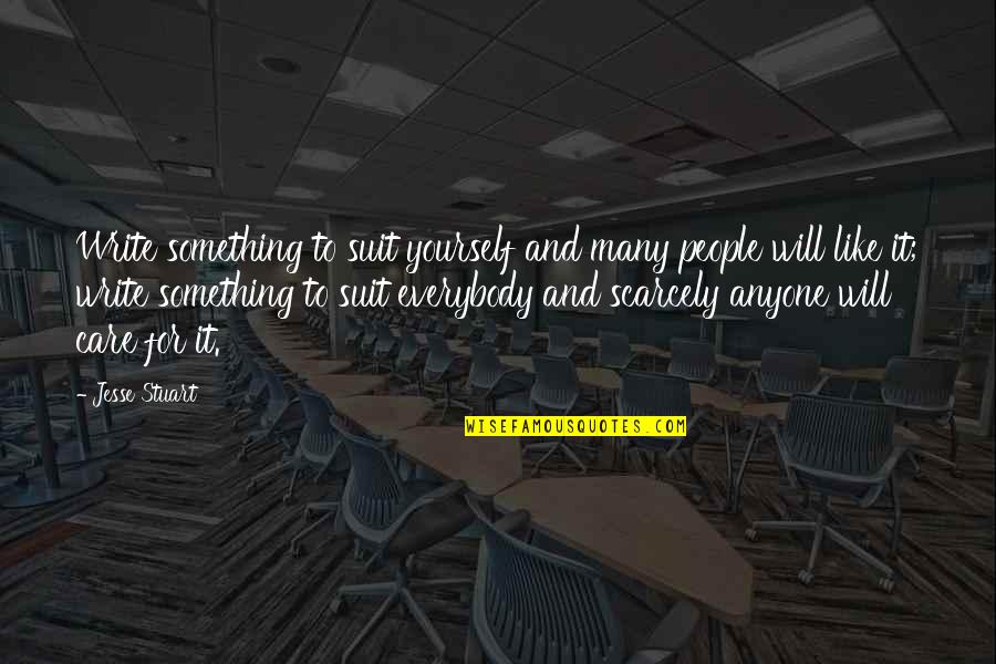 Not Everybody Will Like You Quotes By Jesse Stuart: Write something to suit yourself and many people Not Everybody Will Like You Quotes By Jesse Stuart: Write something to suit yourself and many people