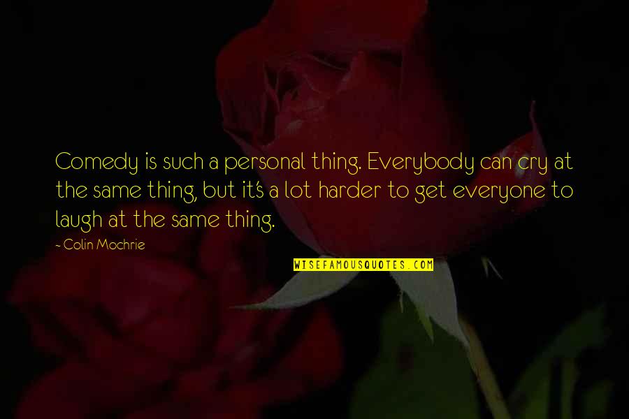 Not Everybody's The Same Quotes By Colin Mochrie: Comedy is such a personal thing. Everybody can