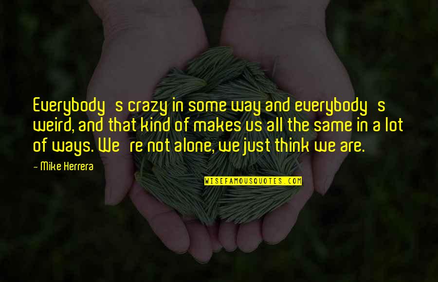 Not Everybody's The Same Quotes By Mike Herrera: Everybody's crazy in some way and everybody's weird,