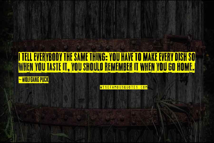 Not Everybody's The Same Quotes By Wolfgang Puck: I tell everybody the same thing: You have