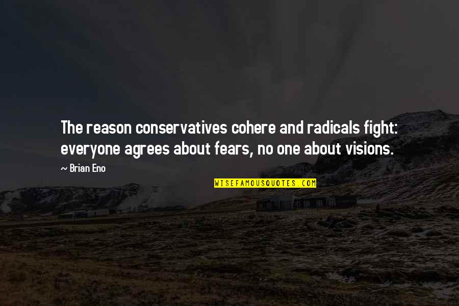 Not Everyone Agrees Quotes By Brian Eno: The reason conservatives cohere and radicals fight: everyone