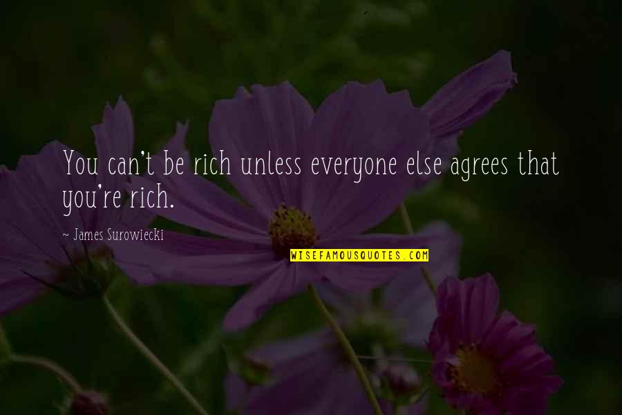 Not Everyone Agrees Quotes By James Surowiecki: You can't be rich unless everyone else agrees