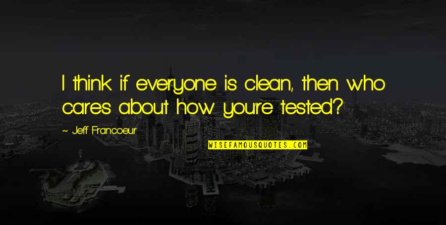 Not Everyone Cares Quotes By Jeff Francoeur: I think if everyone is clean, then who