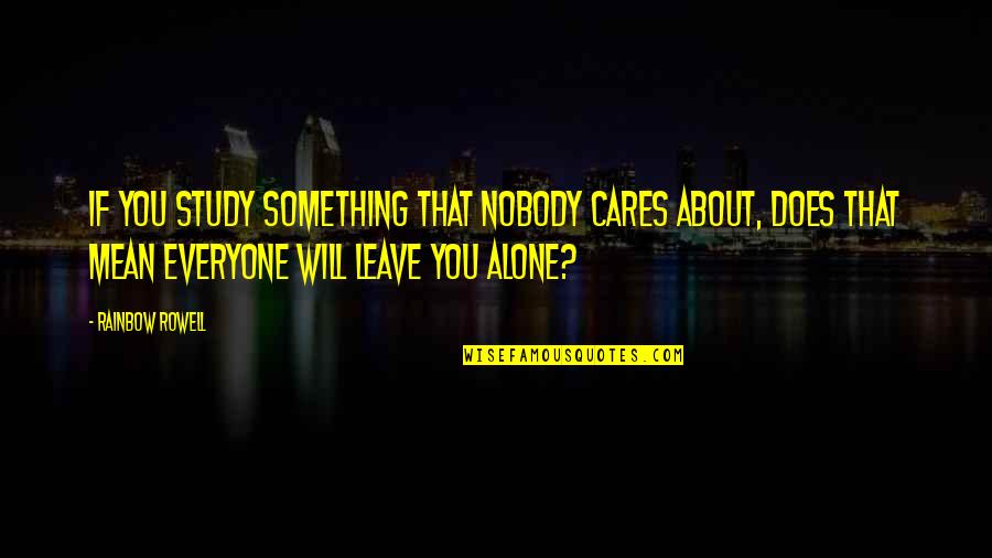 Not Everyone Cares Quotes By Rainbow Rowell: If you study something that nobody cares about,