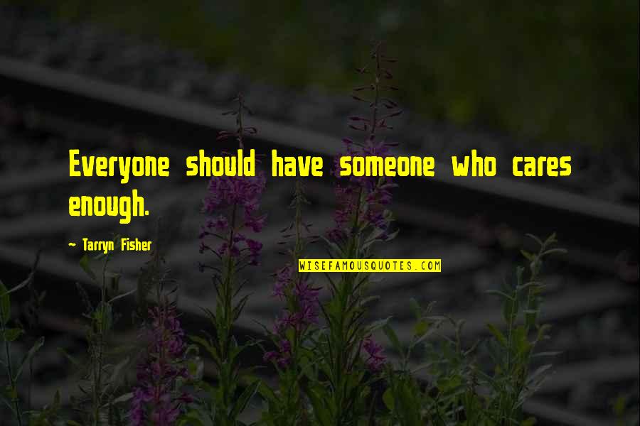 Not Everyone Cares Quotes By Tarryn Fisher: Everyone should have someone who cares enough.