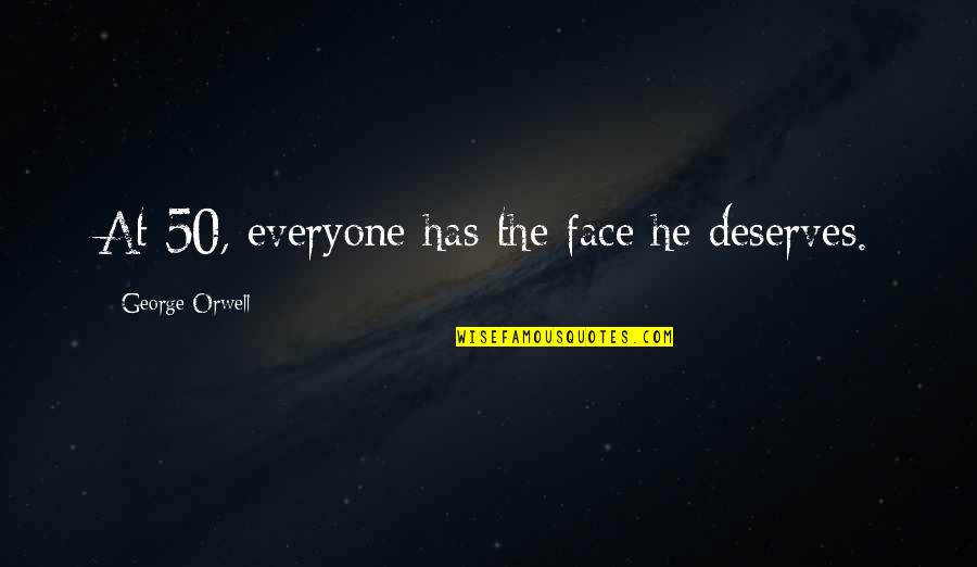 Not Everyone Deserves You Quotes By George Orwell: At 50, everyone has the face he deserves.