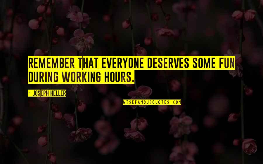 Not Everyone Deserves You Quotes By Joseph Heller: Remember that everyone deserves some fun during working