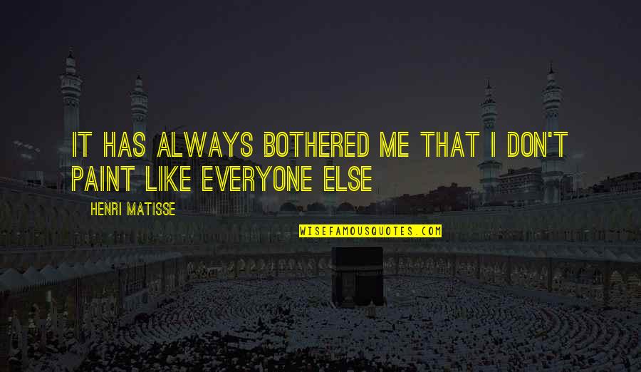 Not Everyone Has To Like Me Quotes By Henri Matisse: It has always bothered me that I don't