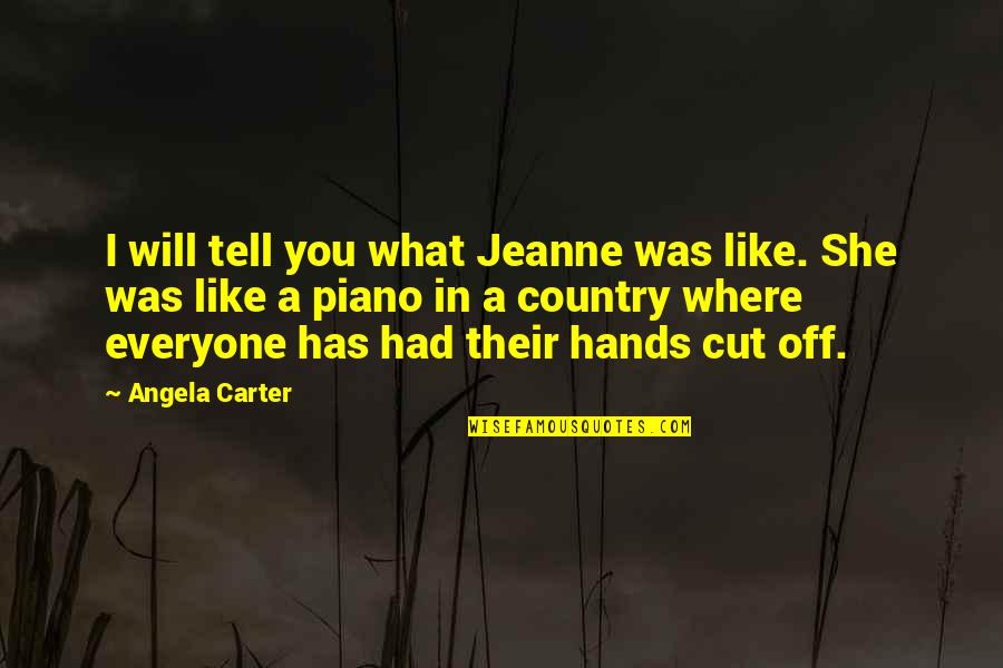 Not Everyone Has To Like You Quotes By Angela Carter: I will tell you what Jeanne was like.