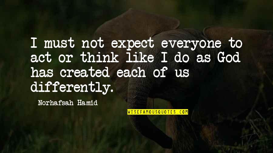 Not Everyone Has To Like You Quotes By Norhafsah Hamid: I must not expect everyone to act or