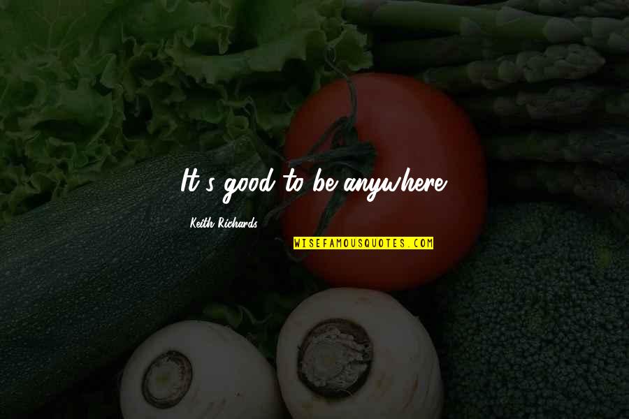 Not Everyone Has Your Best Interest At Heart Quotes By Keith Richards: It's good to be anywhere. Not Everyone Has Your Best Interest At Heart Quotes By Keith Richards: It's good to be anywhere.