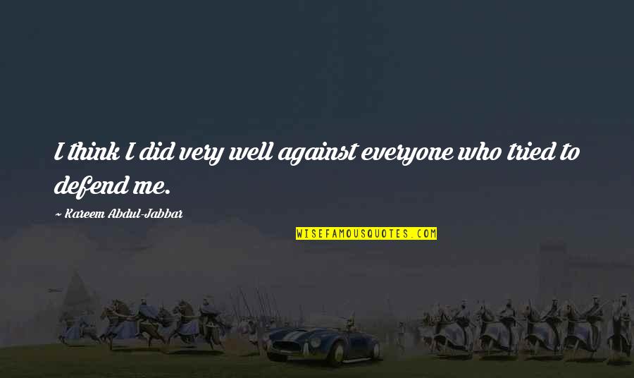 Not Everyone Is Against You Quotes By Kareem Abdul-Jabbar: I think I did very well against everyone