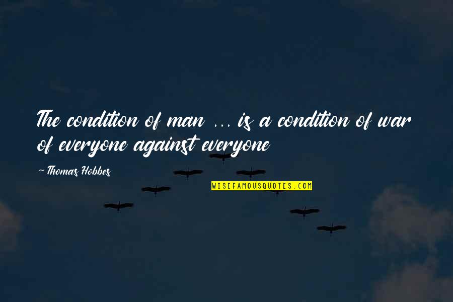 Not Everyone Is Against You Quotes By Thomas Hobbes: The condition of man ... is a condition