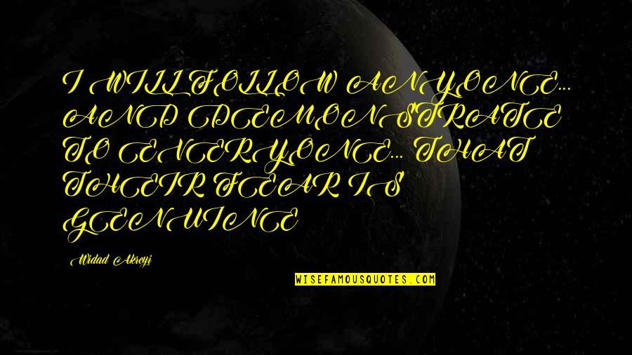 Not Everyone Is Genuine Quotes By Widad Akreyi: I WILL FOLLOW ANYONE... AND DEMONSTRATE TO EVERYONE...