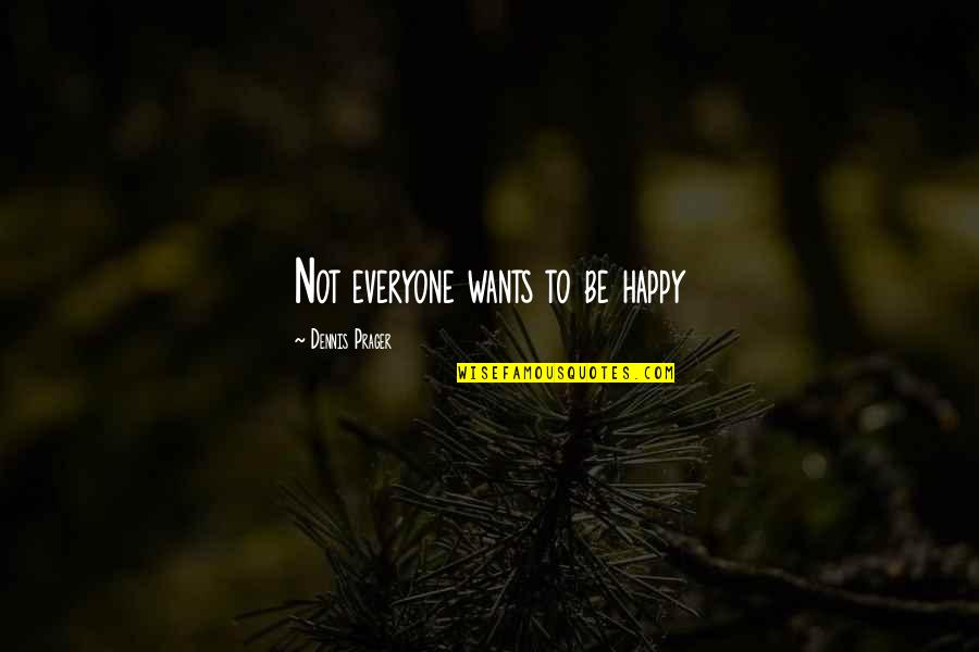 Not Everyone Is Happy For You Quotes By Dennis Prager: Not everyone wants to be happy