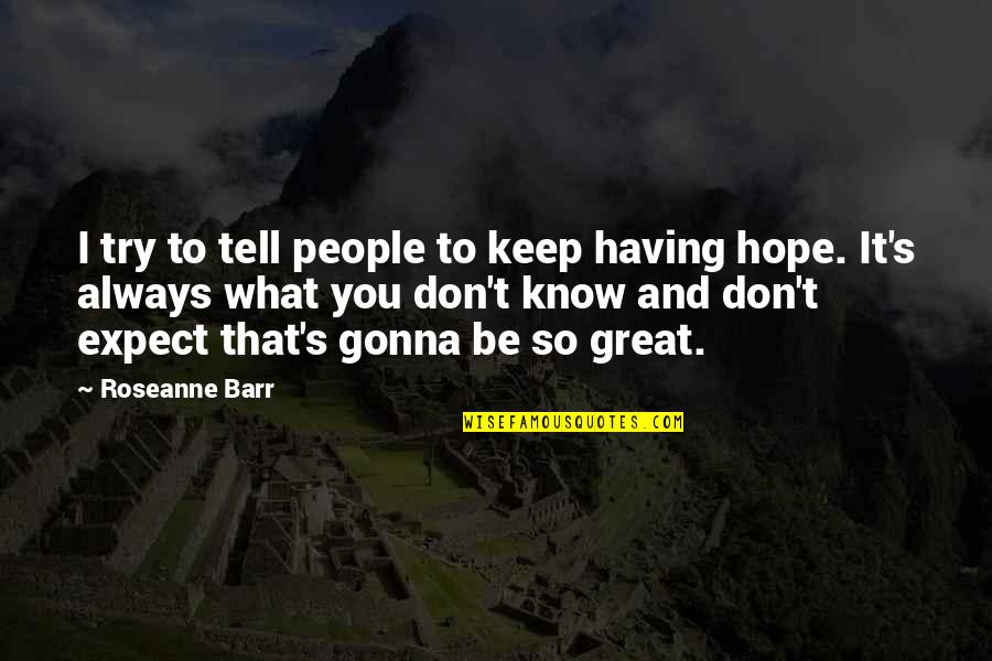 Not Everyone Is Happy With Your Success Quotes By Roseanne Barr: I try to tell people to keep having
